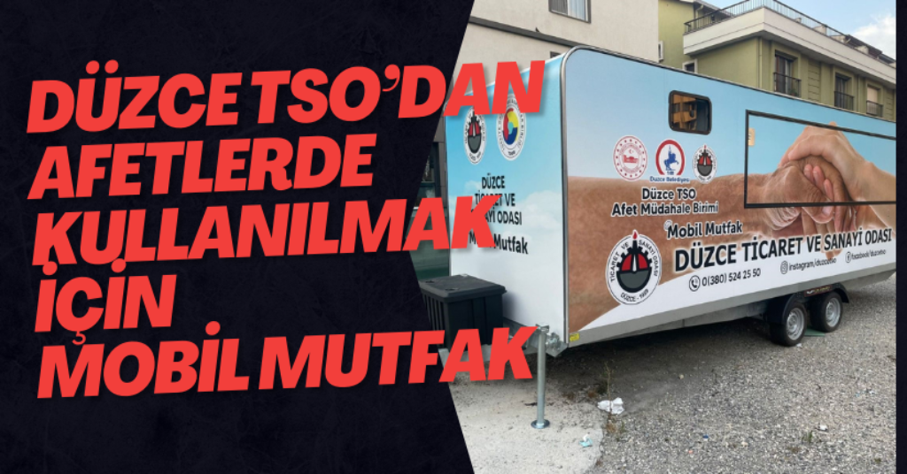 Düzce TSO’dan Afetlerde Kullanılmak İçin Mobil Mutfak