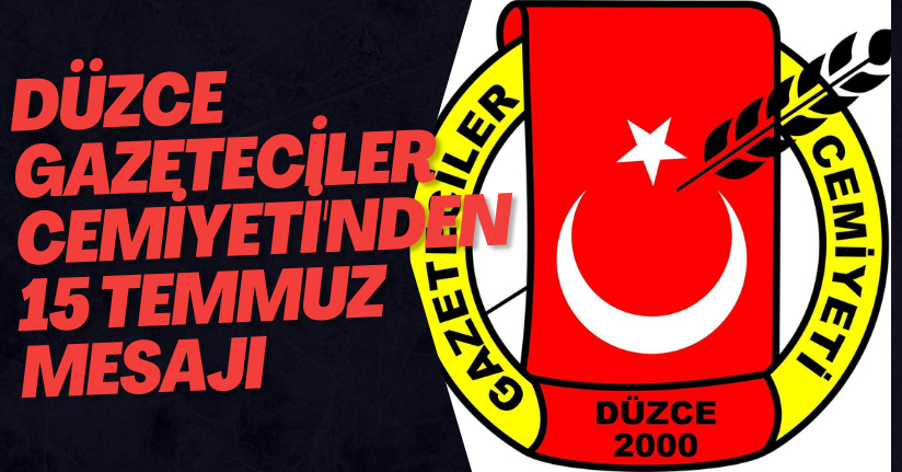 Düzce Gazeteciler Cemiyeti'nden 15 Temmuz Mesajı