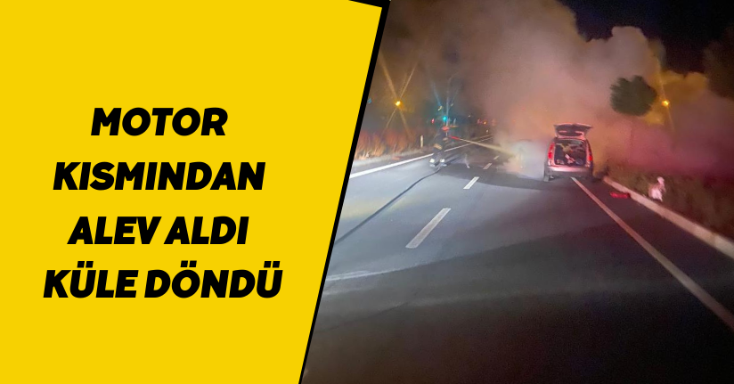 Motor kısmından alev aldı, küle döndü