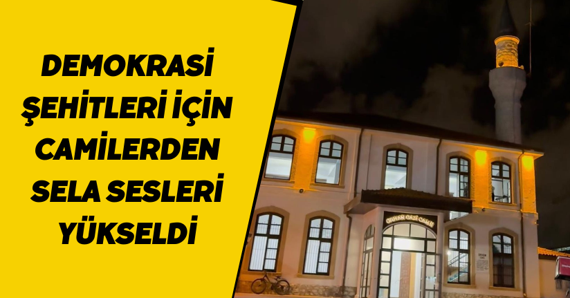 Demokrasi şehitleri için camilerden sela sesleri yükseldi