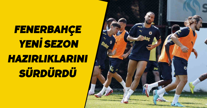 Fenerbahçe yeni sezon hazırlıklarını sürdürdü