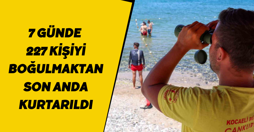 7 günde 227 kişiyi boğulmaktan son anda kurtarıldı