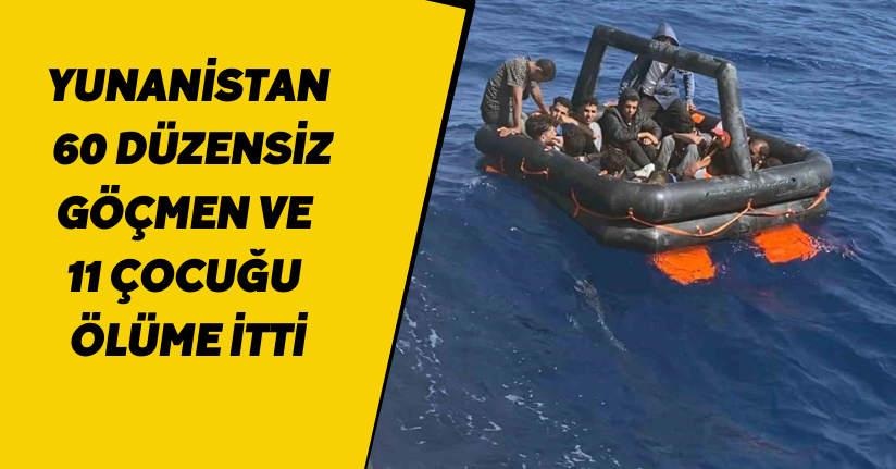 Yunanistan, 60 düzensiz göçmen ve 11 çocuğu ölüme itti