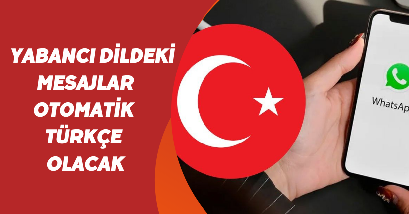 WhatsApp'a 'çeviri' geliyor: Yabancı dildeki mesajlar otomatik Türkçe olacak