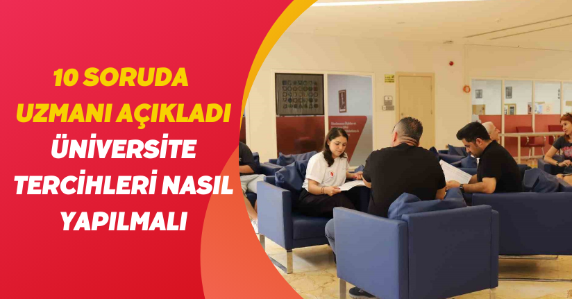 10 soruda uzmanı açıkladı: Üniversite tercihleri nasıl yapılmalı