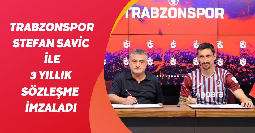 Trabzonspor, Stefan Savic ile 3 yıllık sözleşme imzaladı