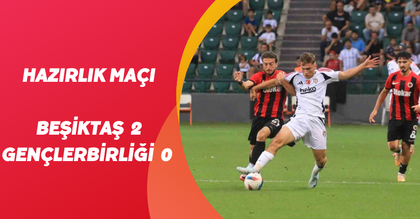 Hazırlık Maçı: Beşiktaş: 2 - Gençlerbirliği: 0