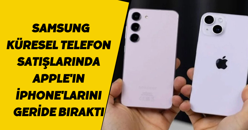 Samsung, küresel telefon satışlarında Apple'ın iPhone'larını geride bıraktı