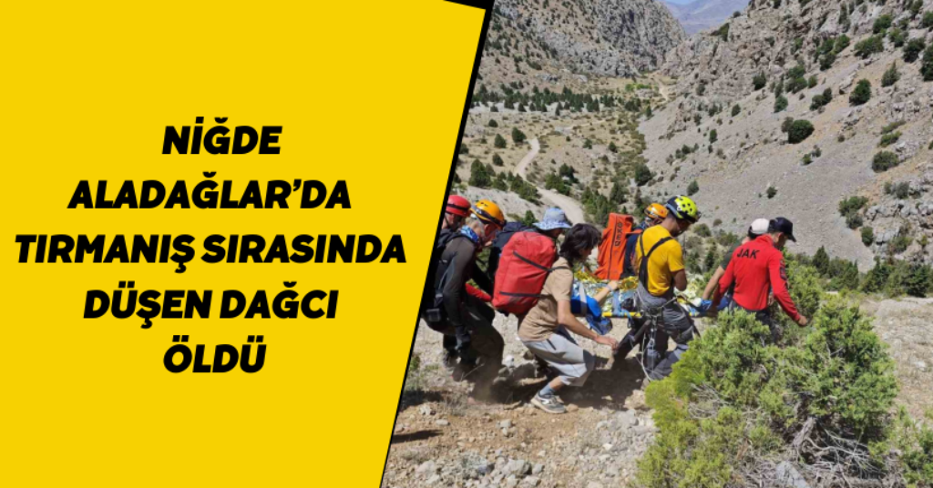 Niğde Aladağlar’da tırmanış sırasında düşen dağcı öldü