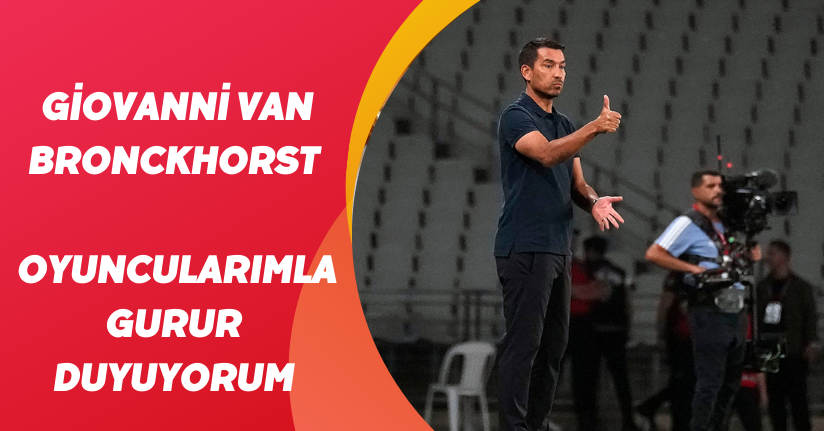 Giovanni van Bronckhorst: “Oyuncularımla gurur duyuyorum”