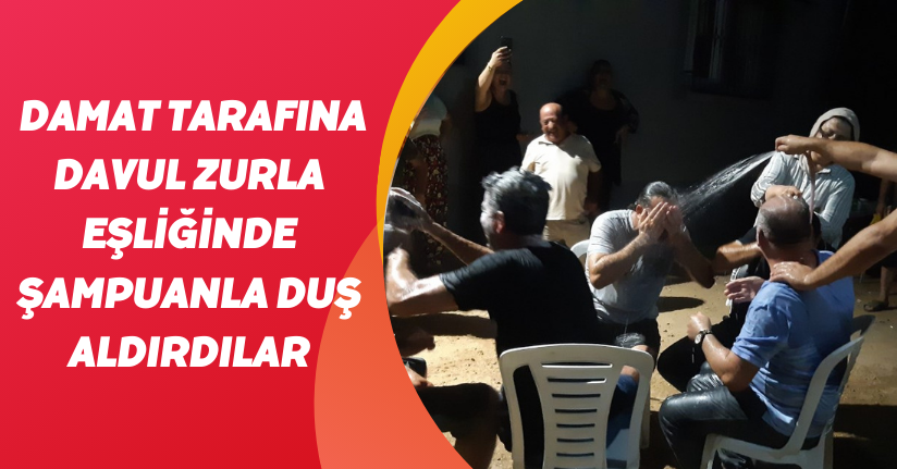 Damat tarafına davul zurla eşliğinde şampuanla duş aldırdılar