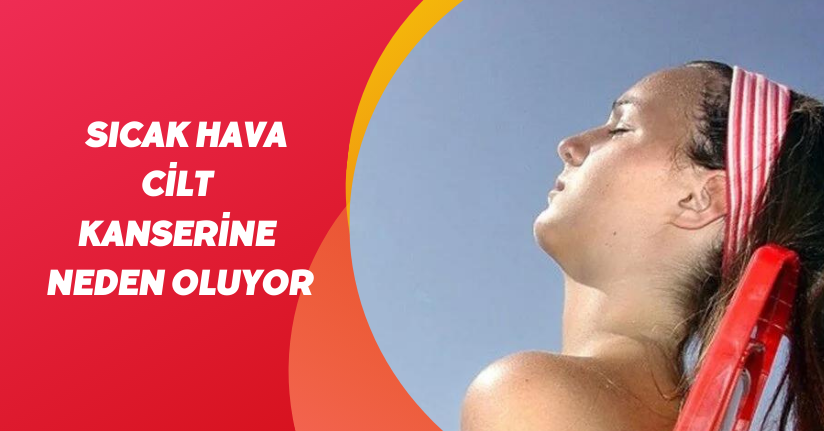 Sıcak hava cilt kanserine neden oluyor