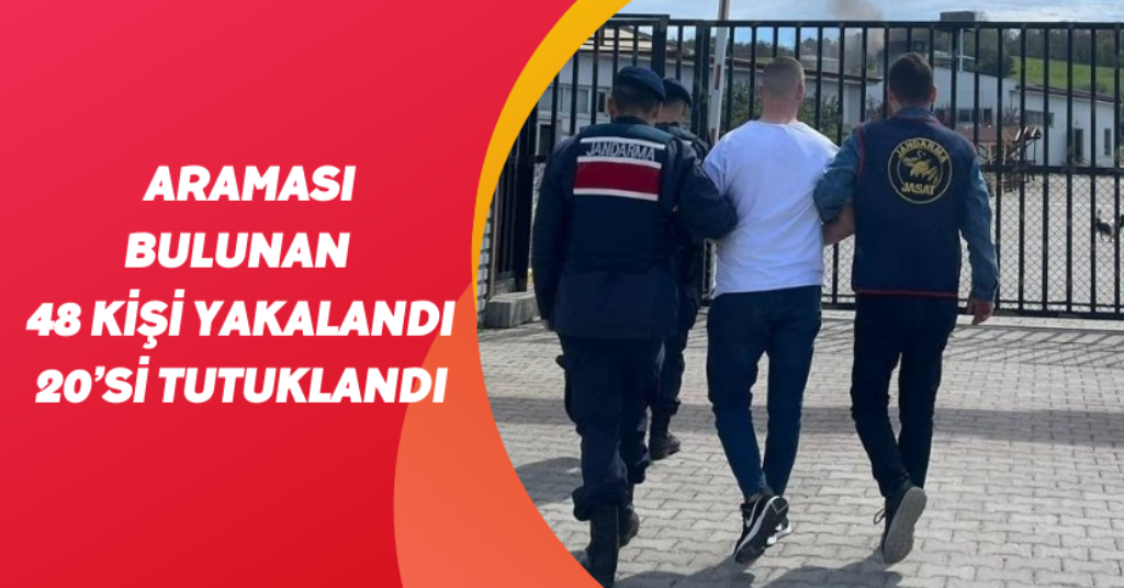 Araması bulunan 48 kişi yakalandı 20’si tutuklandı