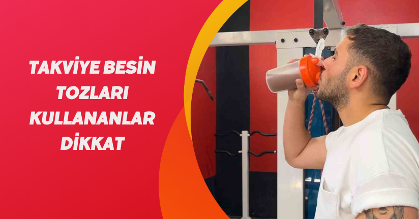 Takviye besin tozları kullananlar dikkat