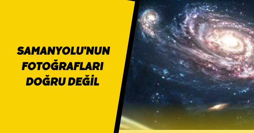 Samanyolu'nun fotoğrafları doğru değil