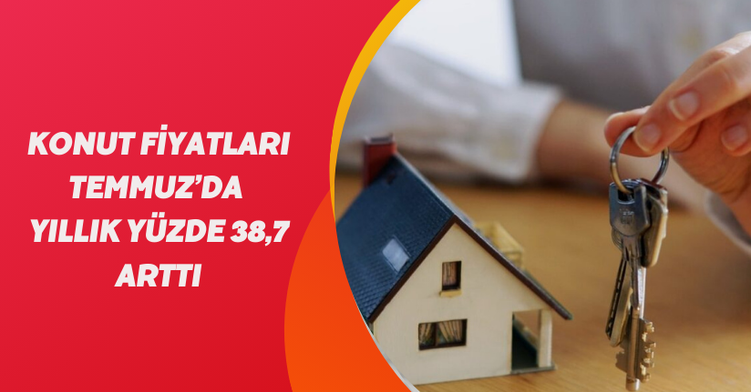 Konut fiyatları Temmuz’da yıllık yüzde 38,7 arttı