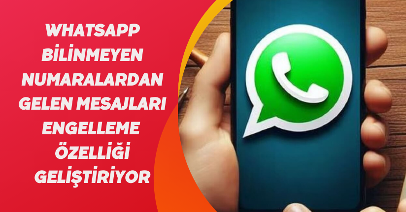 WhatsApp, bilinmeyen numaralardan gelen mesajları engelleme özelliği geliştiriyor