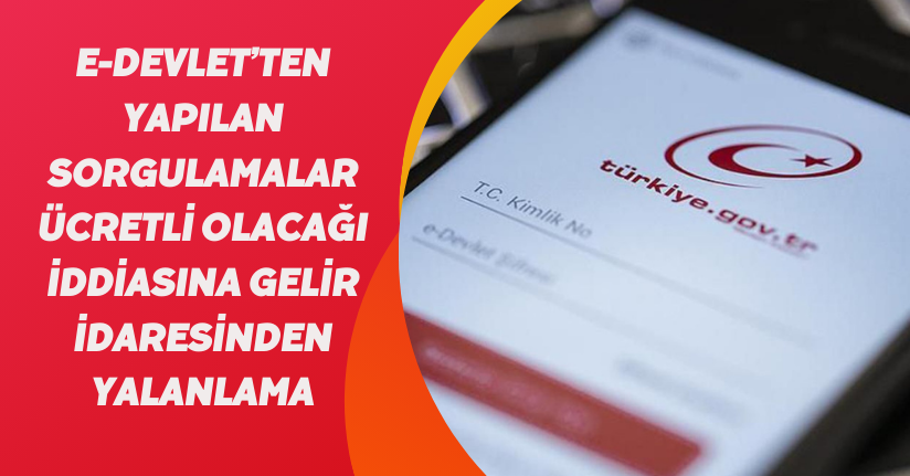 E-Devlet’ten yapılan sorgulamalar ücretli olacağı iddiasına Gelir İdaresinden yalanlama