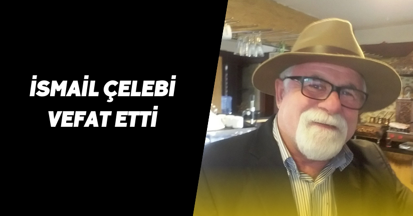 İsmail Çelebi Vefat Etti