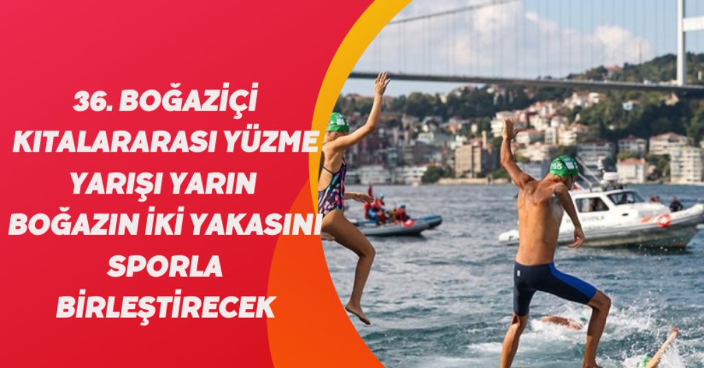 36. Boğaziçi Kıtalararası Yüzme Yarışı, yarın boğazın iki yakasını sporla birleştirecek