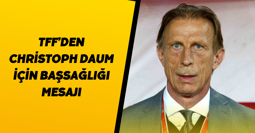 TFF’den Christoph Daum için başsağlığı mesajı