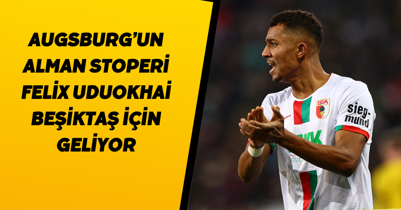 Augsburg’un Alman stoperi Felix Uduokhai, Beşiktaş için geliyor