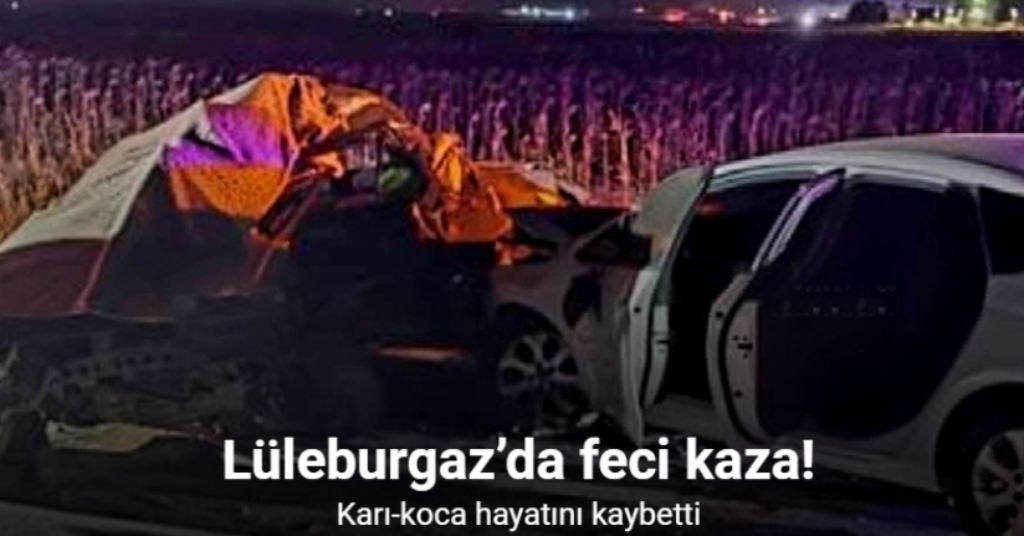 Lüleburgaz’da trafik kazası: Karı-koca hayatını kaybetti