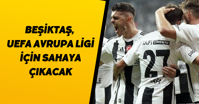 Beşiktaş, UEFA Avrupa Ligi için sahaya çıkacak