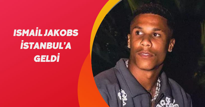 Ismail Jakobs, İstanbul’a geldi