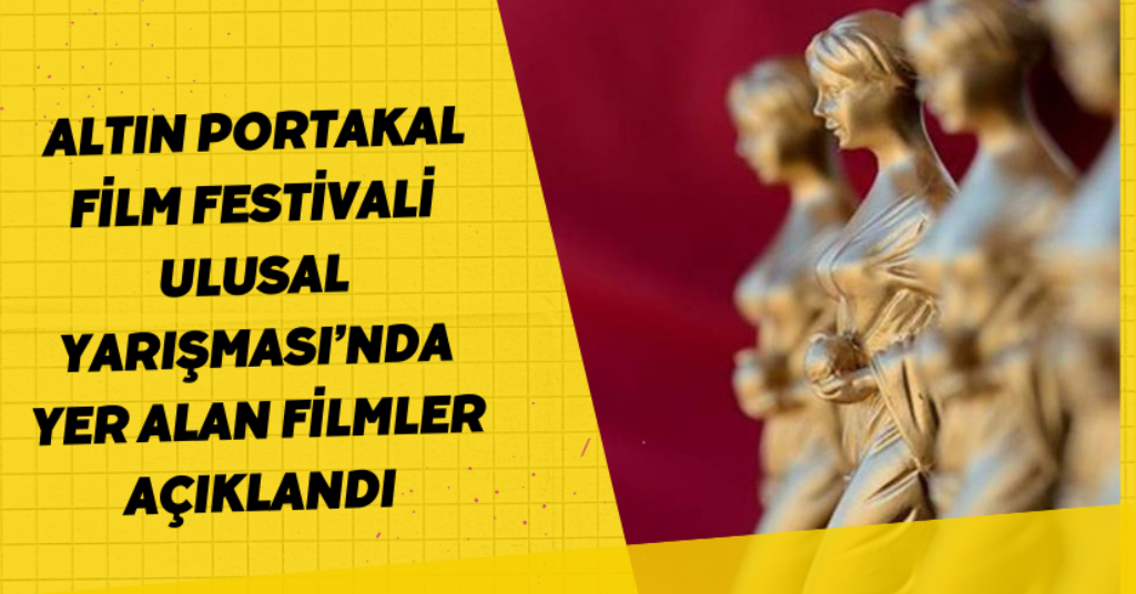 Altın Portakal Film Festivali Ulusal Yarışması’nda yer alan filmler açıklandı