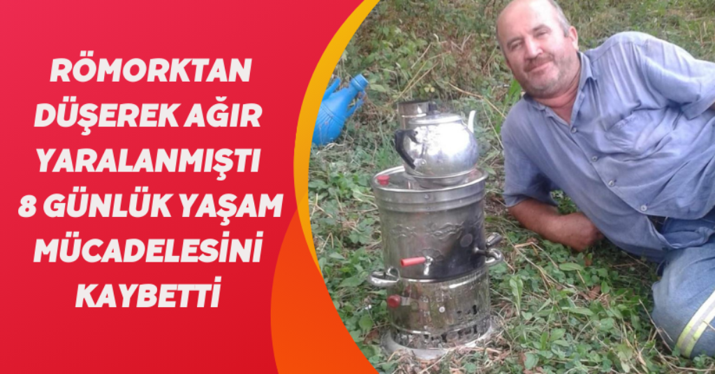 Römorktan düşerek ağır yaralanmıştı, 8 günlük yaşam mücadelesini kaybetti
