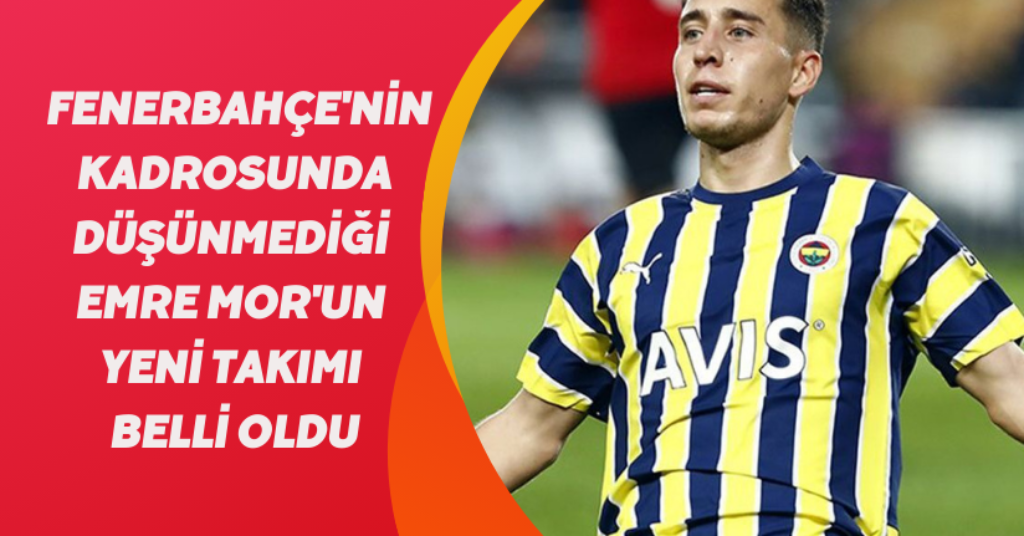 Fenerbahçe'nin kadrosunda düşünmediği Emre Mor'un yeni takımı belli oldu