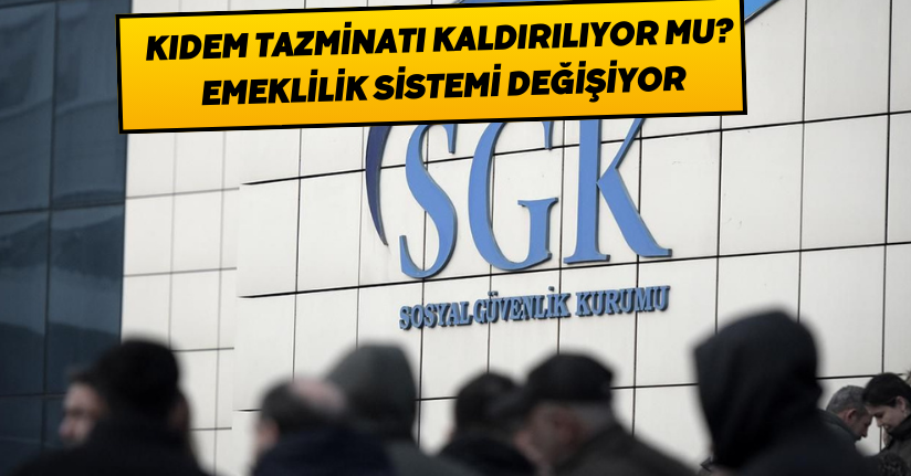 Kıdem tazminatı kaldırılıyor mu? Emeklilik sistemi değişiyor