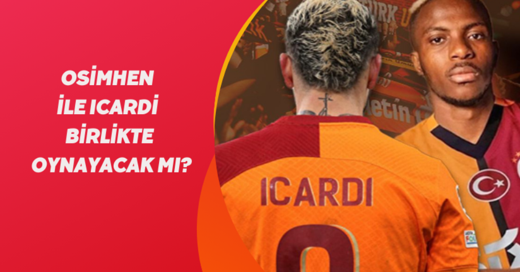 Osimhen ile Icardi birlikte oynayacak mı?