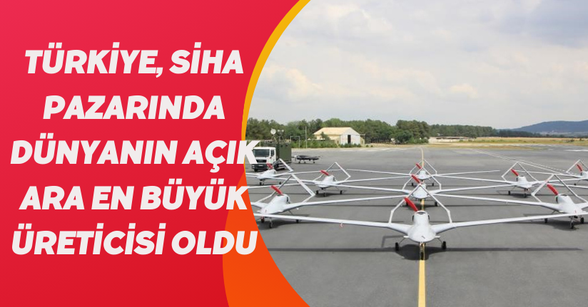 Türkiye, SİHA Pazarında Dünyanın Açık Ara En Büyük Üreticisi Oldu