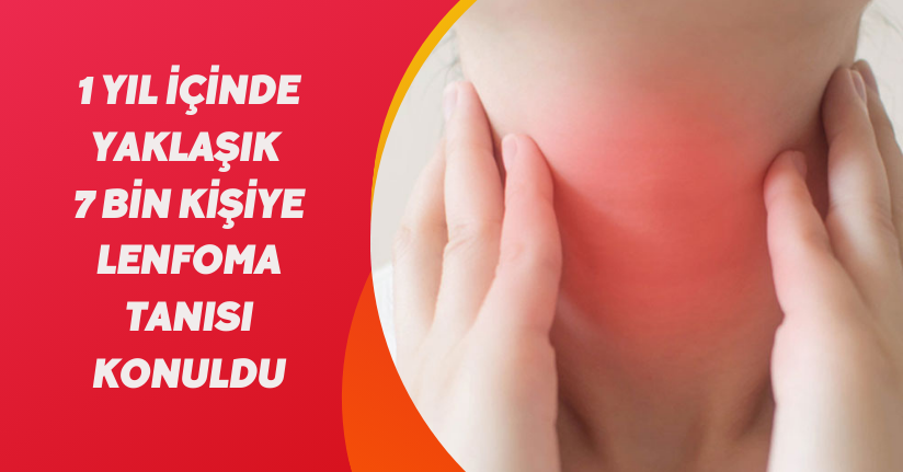 1 yıl içinde yaklaşık 7 bin kişiye lenfoma tanısı konuldu