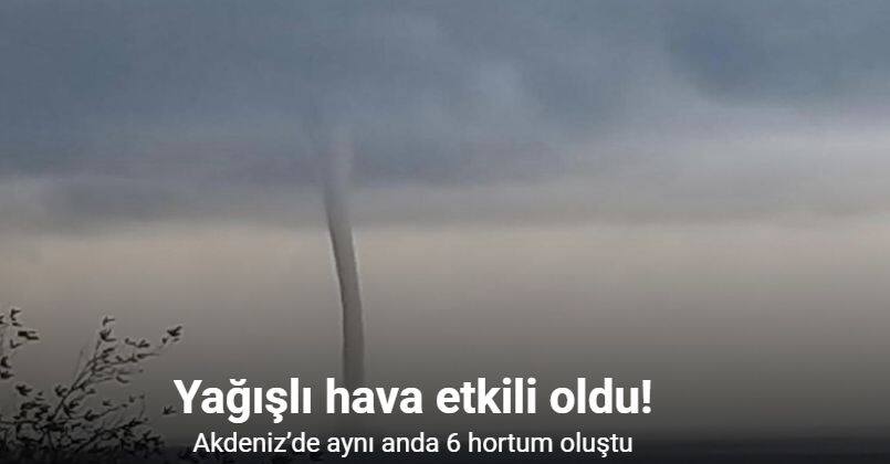 Akdeniz’de aynı anda 6 hortum oluştu