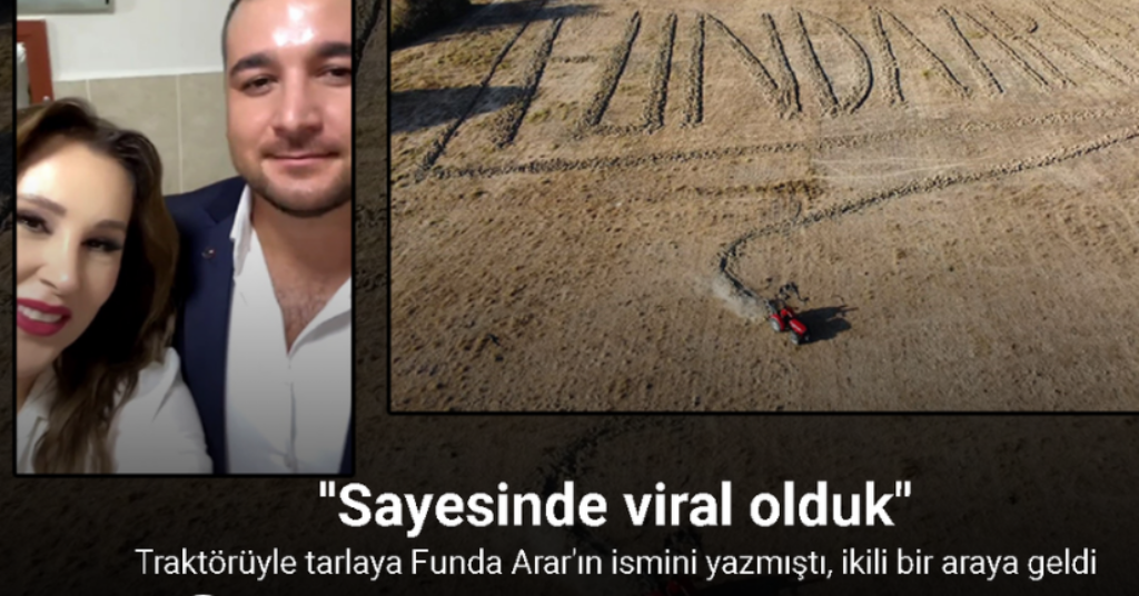 Traktörüyle tarlaya Funda Arar’ın ismini yazmıştı, ikili bir araya geldi