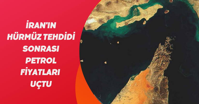 İran'ın 'Hürmüz' tehdidi sonrası petrol fiyatları uçtu