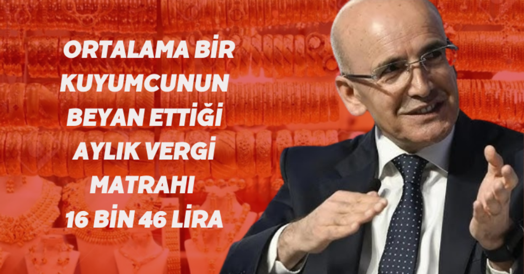 Ortalama bir kuyumcunun beyan ettiği aylık vergi matrahı 16 bin 46 lira