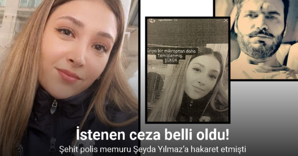 Şehit polis memuru Şeyda Yılmaz’a hakaret eden şahıs hakkında 7 yıl 7 ay hapis talebi