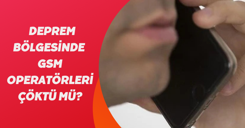 Deprem bölgesinde GSM operatörleri çöktü mü? 