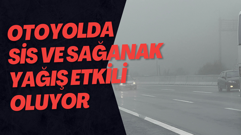 Otoyolda Sis Ve Sağanak Yağış Etkili Oluyor