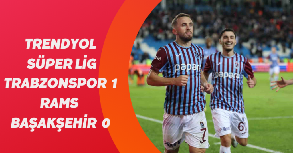 Trendyol Süper Lig: Trabzonspor: 1 - RAMS Başakşehir: 0