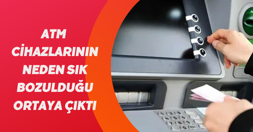 ATM cihazlarının neden sık bozulduğu ortaya çıktı