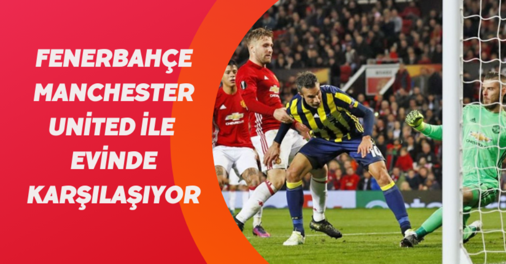 Fenerbahçe - Manchester United ile evinde karşılaşıyor