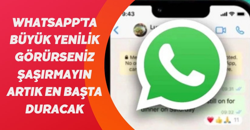 WhatsApp'ta büyük yenilik! Görürseniz şaşırmayın: Artık en başta duracak