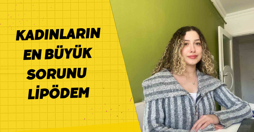 Kadınların en büyük sorunu ’lipödem’