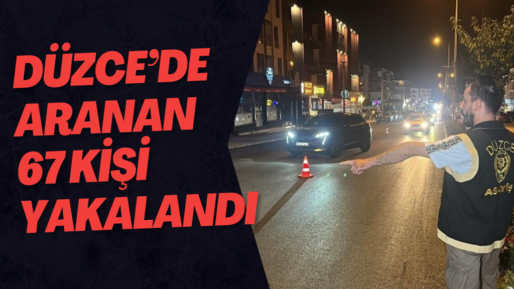 Düzce’de Aranan 67 Kişi Yakalandı