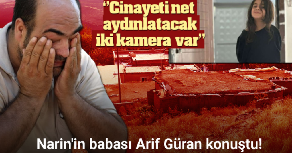 Narin’in babası Arif Güran: “Narin, benim için farklıydı''
